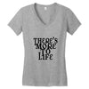 there's more to life Women's V-Neck T-Shirt