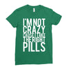 i'm not crazy cause i take the right pills Ladies Fitted T-Shirt