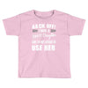back off i have a crazy daughter and i'm not afraid to user her. Toddler T-shirt