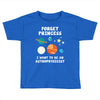 Forget Princess I' Want To Be An Astrophysicist Toddler T-shirt