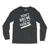 dont know me dont bro me Long Sleeve Shirts
