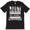 Just One More Chicken I Promise T-Shirt