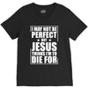 i may not be perfect but jesus thinks i'm to die for V-Neck Tee