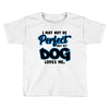 i may not be be perfect but my dog loves me Toddler T-shirt