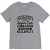 i never dreamed i would be a super cute caregiver but here i am killin V-Neck Tee