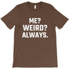 Me Weird Always T-Shirt