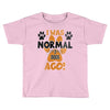 I WAS NORMAL 3 DOGS AGO Toddler T-shirt