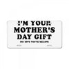 I'm Your Mother's Day Gift Dad Says You're Welcome License Plate