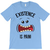 existnece is pain T-Shirt