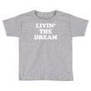 livin the dream Toddler T-shirt