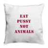 Eat Pussy Not Animals Throw Pillow