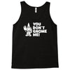 you don't gnome me Tank Top