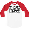 whiskey makes me happy you not so much 3/4 Sleeve Shirt