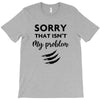 Sorry That is Not My Problem T-Shirt