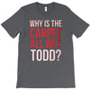 why is the carpet all wet todd.. T-Shirt