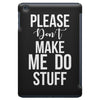 please don't make me do stuff. iPad Mini