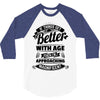 If Things Get Better With Age Then I'm Approaching Magnificent 3/4 Sleeve Shirt