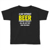 a day without beer Toddler T-shirt