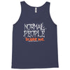 normal people scare me Tank Top