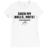 Suck my balls mate Ladies Fitted T-Shirt