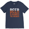beer is always the answer V-Neck Tee