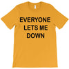 everyone lets me down T-Shirt