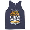 I Never Imagined I Would Be A Super Cool Autism Mom But Here I Am Kill Tank Top