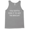 you gotta risk it to get the biscuit Tank Top