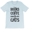 read books drink coffee eat chocolate pet cats T-Shirt