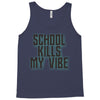 school kills my vibe Tank Top