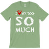 i love my dog so much T-Shirt