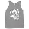 life is better with a boston terrier Tank Top