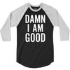 Damn I Am Good 3/4 Sleeve Shirt