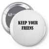 keep your friends Pin-back button