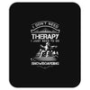 I Don't Need Therapy Just to Do Snowboarding Mousepad