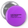 stop destroying our planet it's where i keep all my stuff geek tee shi Pin-back button