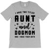 i have two titles aunt and dogmom and i rock them both T-Shirt