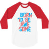 BORN TO BE AWESOME 3/4 Sleeve Shirt