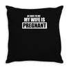 be nice to me my wife is pregnant funny Throw Pillow