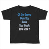 oh i'm sorry was my sass too much Toddler T-shirt