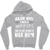 back off i have a crazy pops and i'm not afraid to user him. Zipper Hoodie