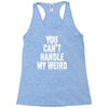 you can't handle my weird Racerback Tank