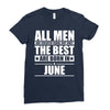 all men are created equal but only the best are born in june Ladies Fitted T-Shirt