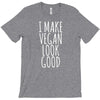 i make vegan look good T-Shirt