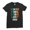 WHO THE FOOK IS THAT GUY Ladies Fitted T-Shirt