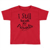 I Still Live With My Parents Toddler T-shirt