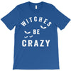 witches be crazy T-Shirt