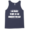 i am unable to quit as i am currently too legit Tank Top