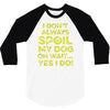 i don't always spoil my dog 3/4 Sleeve Shirt