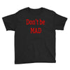 don't be mad Youth Tee